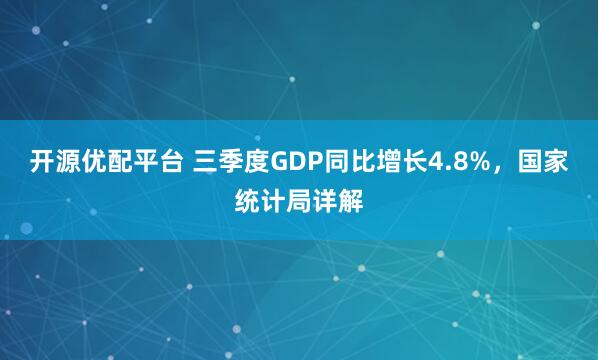 开源优配平台 三季度GDP同比增长4.8%，国家统计局详解